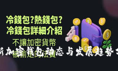 最新加密钱包动态与发展趋势分析