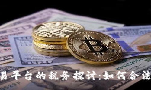 :
BTC期货交易平台的税务探讨：如何合法合规地交税