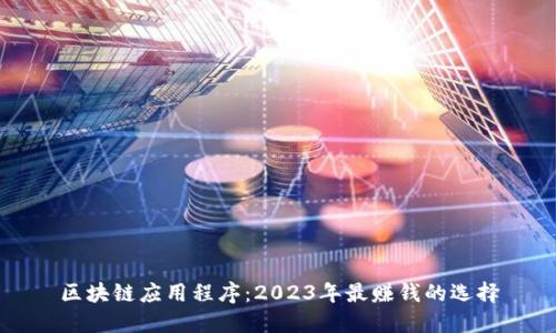 区块链应用程序：2023年最赚钱的选择
