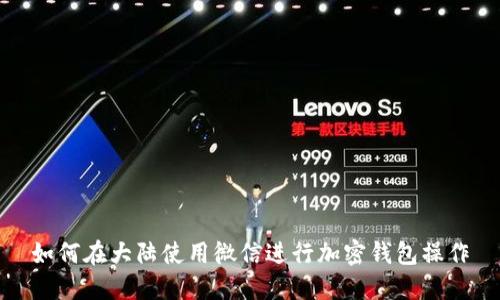 如何在大陆使用微信进行加密钱包操作