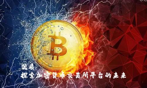 优质
探索加密货币交易所平台的未来
