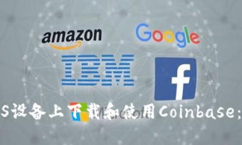 如何在iOS设备上下载和使用Coinbase：全面指南
