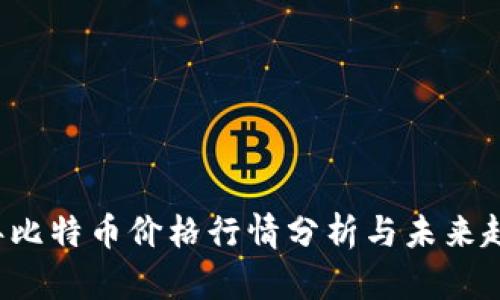 2023年比特币价格行情分析与未来趋势展望