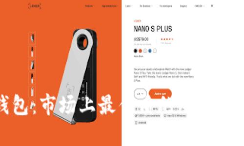 选择合适的冷钱包：市场上最优质的冷钱包推荐与使用指南