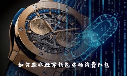 如何获取数字钱包中的消费红包
