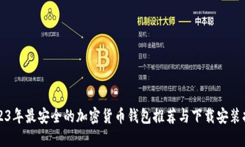 2023年最安全的加密货币钱包推荐与下载安装指南