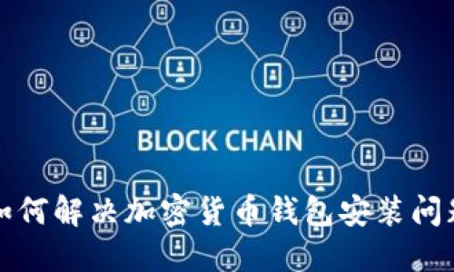如何解决加密货币钱包安装问题