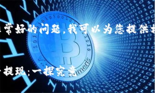 这是一个非常好的问题，我可以为您提供相关的信息。


比特币能否提现：一探究竟