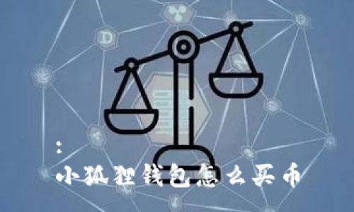 :
小狐狸钱包怎么买币