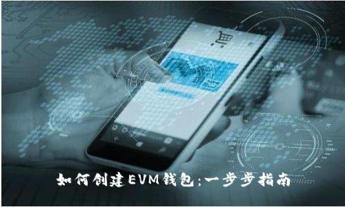 如何创建EVM钱包：一步步指南