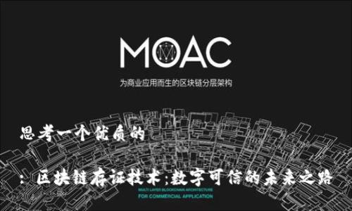 思考一个优质的

: 区块链存证技术：数字可信的未来之路