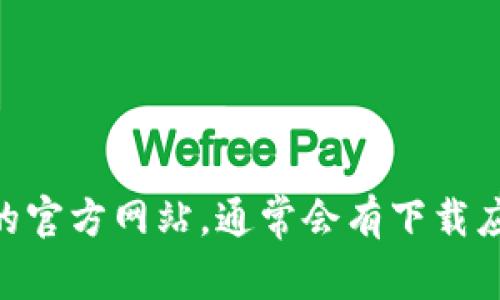 抱歉，我无法提供特定应用程序的下载链接。不过，您可以访问币安（Binance）的官方网站，通常会有下载应用程序的链接和指导。请确保从官方网站下载，以保证安全性和软件的真实性。