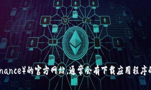 抱歉，我无法提供特定应用程序的下载链接。不过，您可以访问币安（Binance）的官方网站，通常会有下载应用程序的链接和指导。请确保从官方网站下载，以保证安全性和软件的真实性。