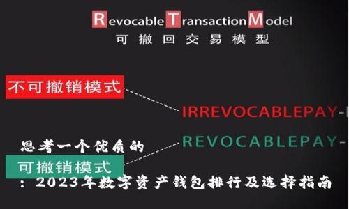 思考一个优质的

: 2023年数字资产钱包排行及选择指南