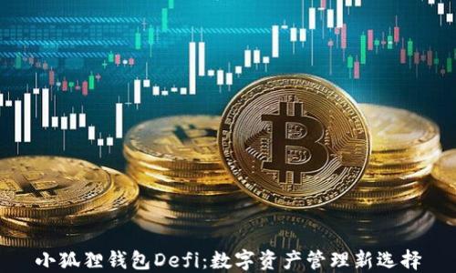 
小狐狸钱包Defi：数字资产管理新选择