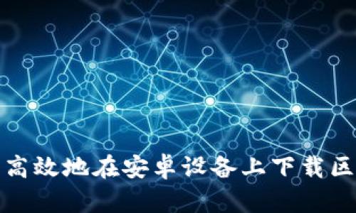 如何安全高效地在安卓设备上下载区块链钱包