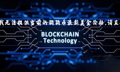 注意：由于我无法实时访问互联网或获取最新的数据，我无法提供当前的狗狗币最新美金价格。请直接查阅财经网站或者加密货币交易平台了解最新价格。

以下是您所需的内容结构:


狗狗币：加密货币市场的明星币