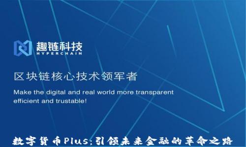 
数字货币Plus：引领未来金融的革命之路