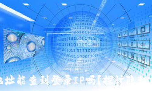    
区块链钱包地址能查到登录IP吗？探讨隐私保护与安全性
