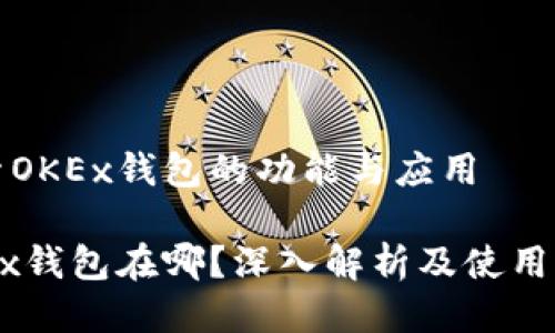 探索OKEx钱包的功能与应用

OKEx钱包在哪？深入解析及使用指南
