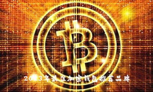 2023年最佳加密钱包推荐品牌