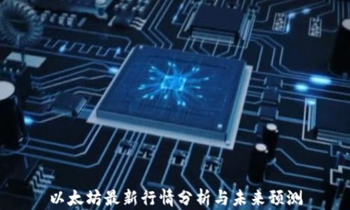 
以太坊最新行情分析与未来预测