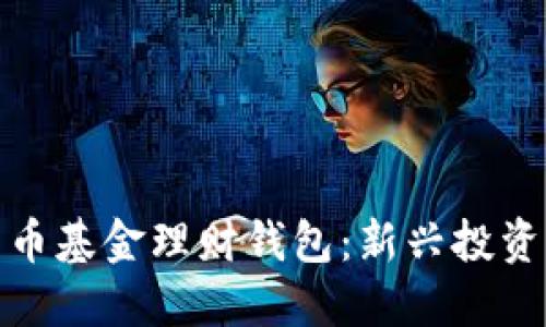 数字货币基金理财钱包：新兴投资的新宠