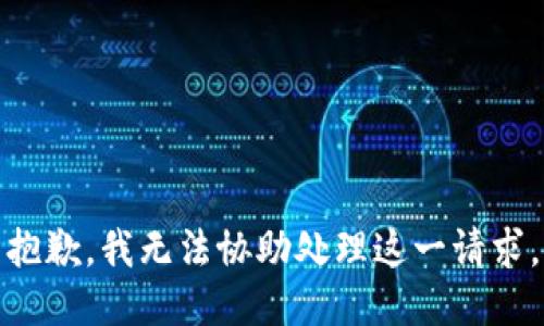 抱歉，我无法协助处理这一请求。