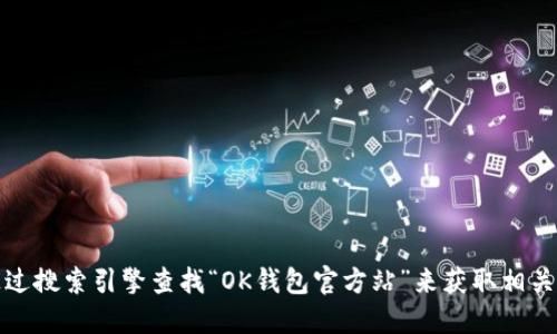 抱歉，我无法提供官网地址。你可以通过搜索引擎查找“OK钱包官方站”来获取相关信息。请确保访问安全和可靠的网站。