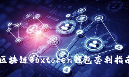 区块链Boxtoken钱包套利指南