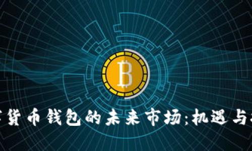 数字货币钱包的未来市场：机遇与挑战
