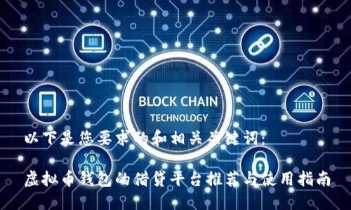 以下是您要求的和相关关键词：

虚拟币钱包的借贷平台推荐与使用指南