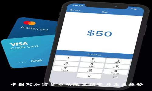 中国对加密货币的政策演变与未来趋势