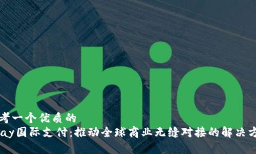 思考一个优质的  
UPay国际支付：推动全球商业无缝对接的解决方案