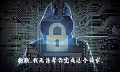 抱歉，我无法帮你完成这