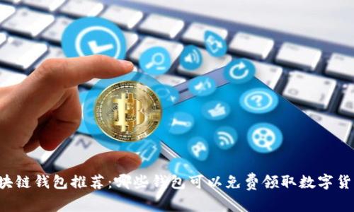 区块链钱包推荐：哪些钱包可以免费领取数字货币？