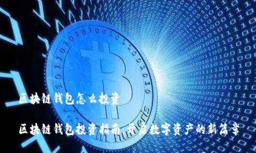 区块链钱包怎么投资

区块链钱包投资指南：开启数字资产的新篇章