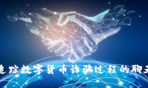 如何追踪数字货币诈骗过程的聊天记录