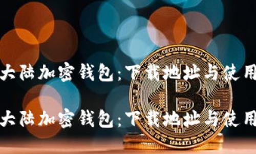 探索大陆加密钱包：下载地址与使用指南

探索大陆加密钱包：下载地址与使用指南