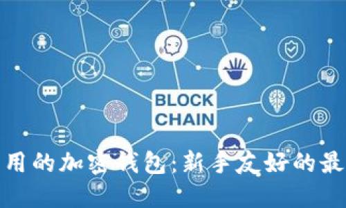 选择易用的加密钱包:新手友好的最佳选项