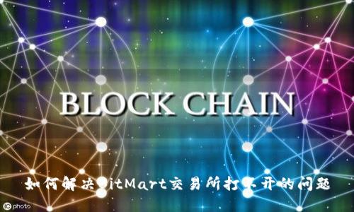 如何解决BitMart交易所打不开的问题