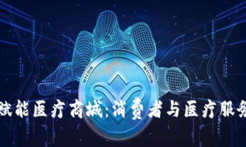 区块链技术赋能医疗商城：消费者与医疗服务的全新连接