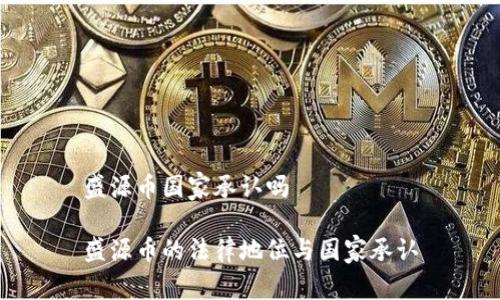 盛源币国家承认吗

盛源币的法律地位与国家承认