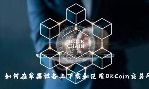 : 如何在苹果设备上下载和使用OKCoin交易所
