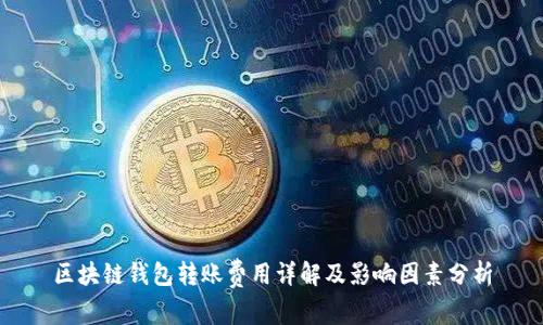 区块链钱包转账费用详解及影响因素分析
