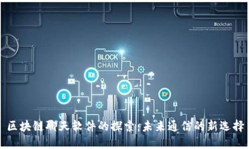 区块链聊天软件的探索：未来通信的新选择