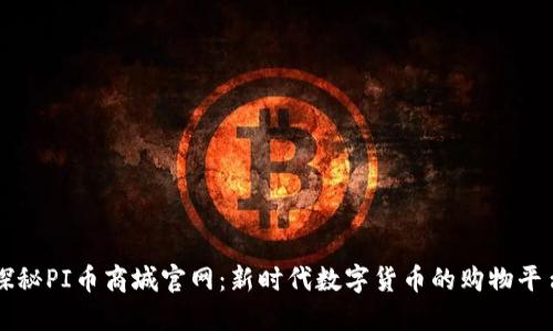 探秘PI币商城官网：新时代数字货币的购物平台