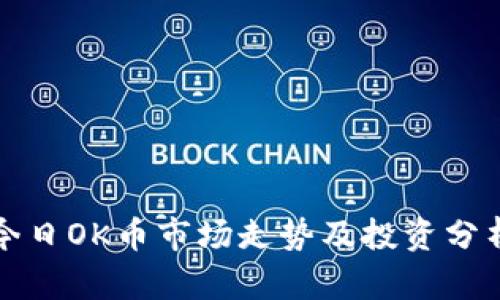 今日OK币市场走势及投资分析