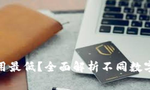 哪个数字钱包费用最低？全面解析不同数字钱包的费用结构
