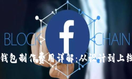 区块链钱包制作费用详解：从设计到上线的一切
